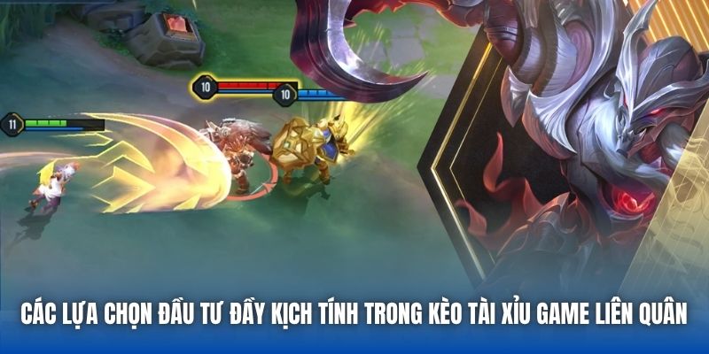 Các lựa chọn đầu tư đầy kịch tính trong kèo Tài Xỉu game Liên Quân